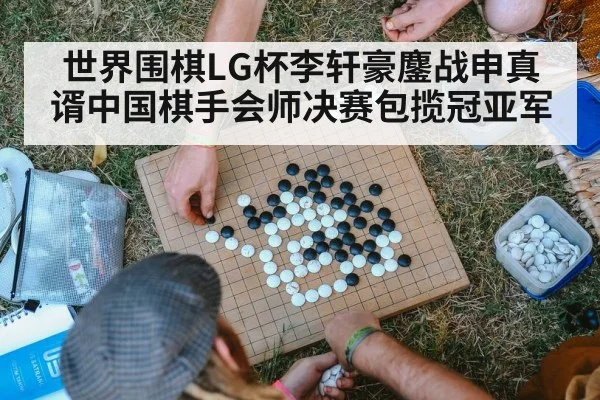 世界围棋LG杯李轩豪鏖战申真谞中国棋手会师决赛包揽冠亚军