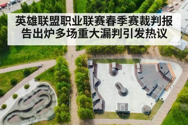 英雄联盟职业联赛春季赛裁判报告出炉多场重大漏判引发热议